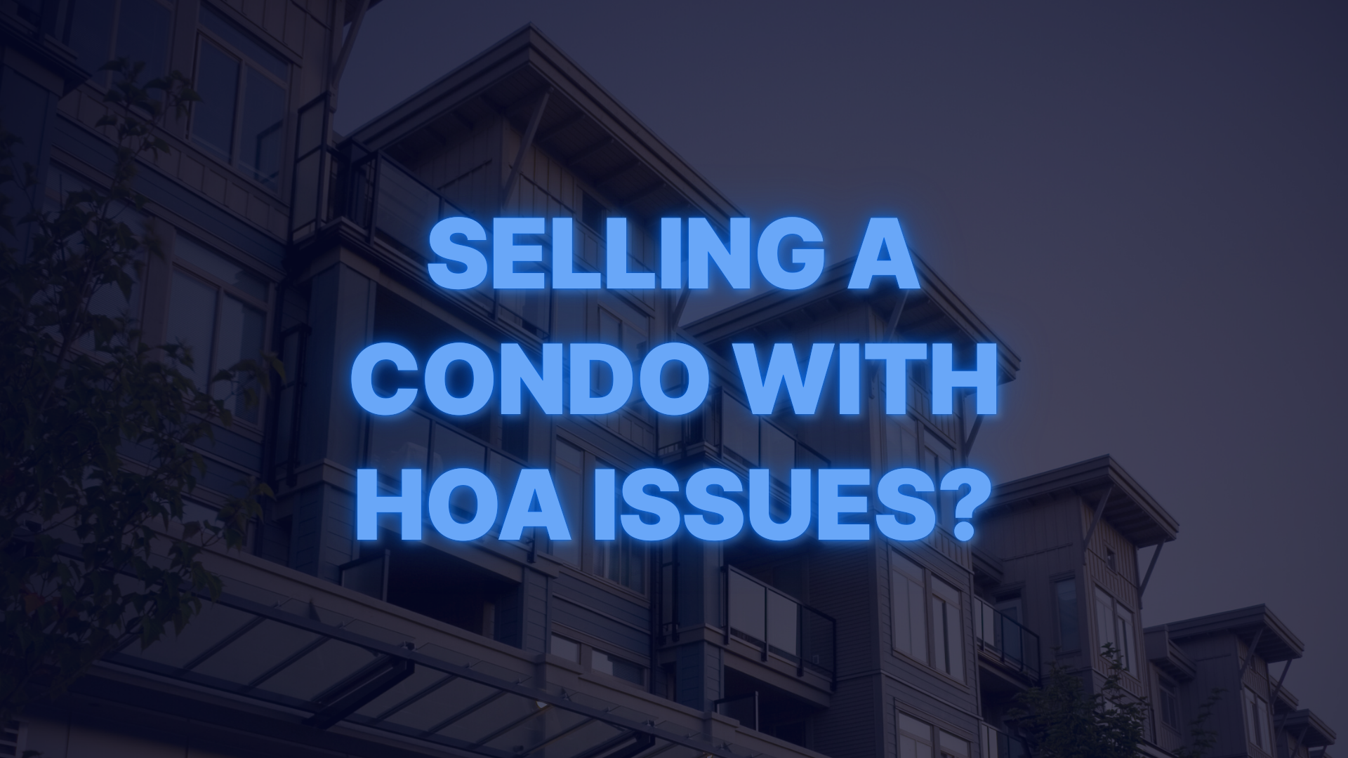 Modern condo building with headline text “Selling a Condo With HOA Issues?” overlaid to highlight challenges in HOA-related condo sales.