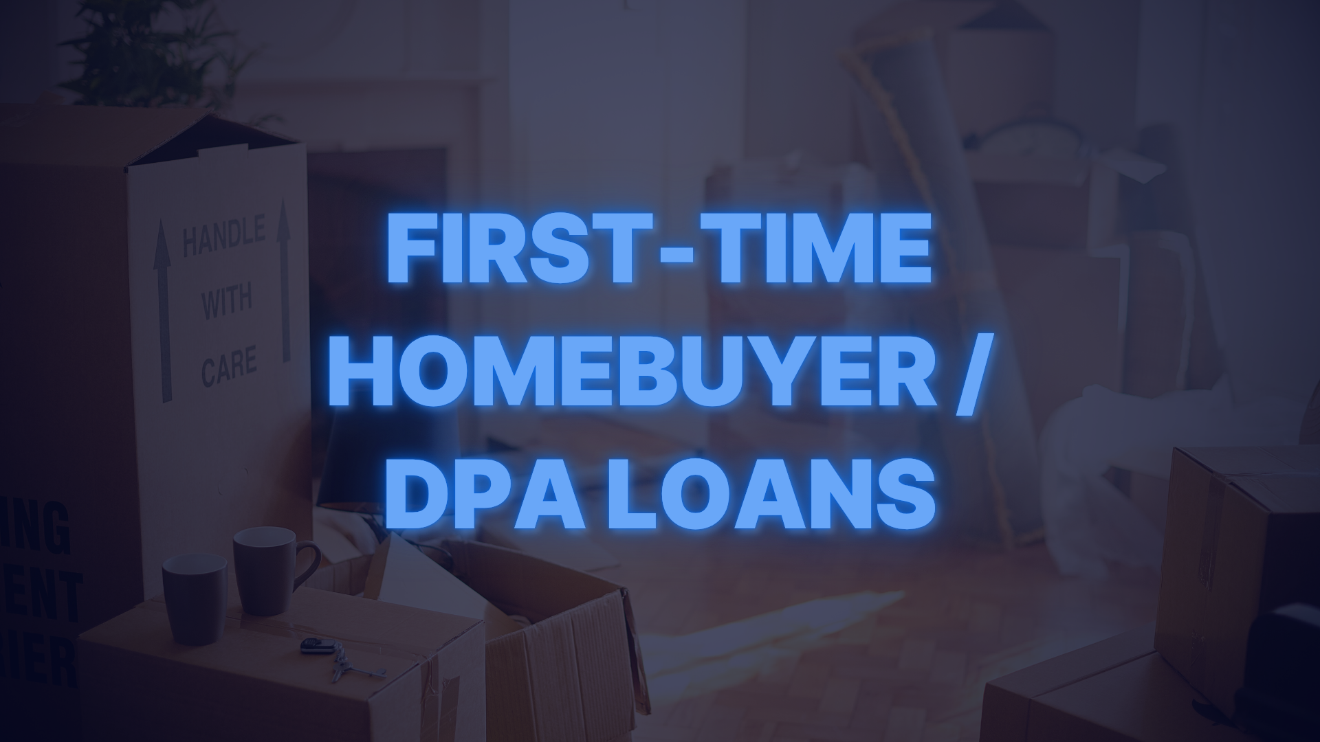 Moving boxes in a new home with text promoting first-time homebuyer and down payment assistance loan programs.