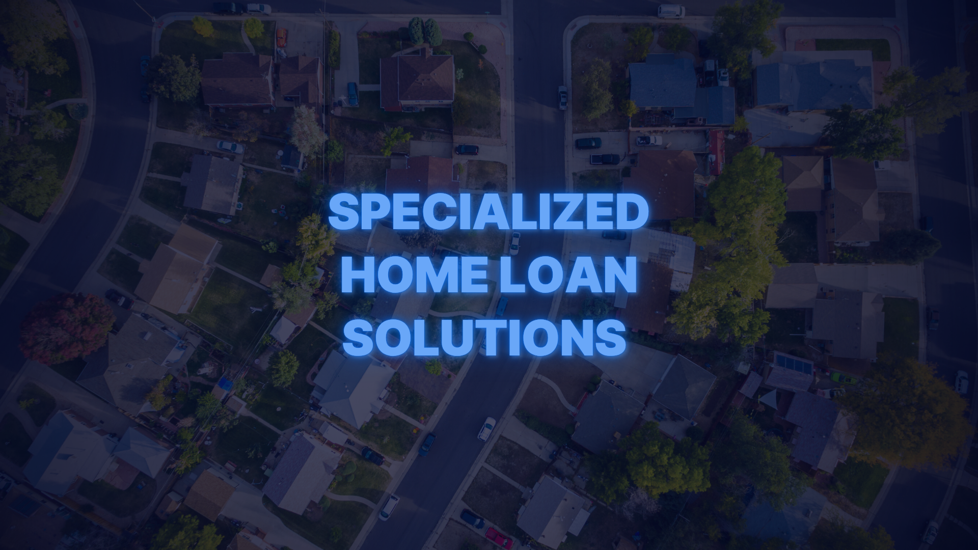 Aerial view of residential neighborhood with text promoting specialized home loan solutions.